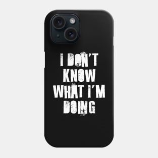 I Don't Know What I'm Doing Phone Case