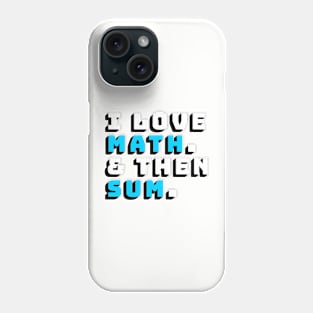 I Love Math and then Sum Shirt Phone Case