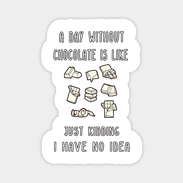 A Day Without Chocolate Is Like Just Kidding I Have No Idea Funny gift for husband, wife, boyfriend, girlfiend, cousin. Magnet by Goods-by-Jojo