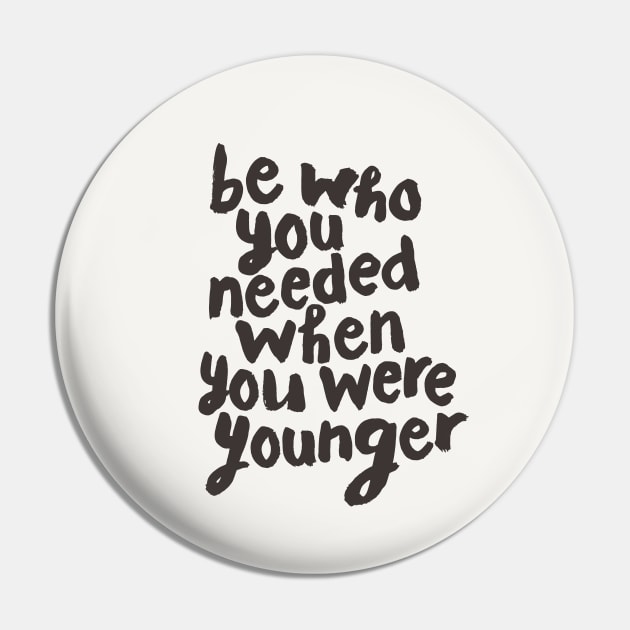 Be Who You Needed When You Were Younger Pin by MotivatedType