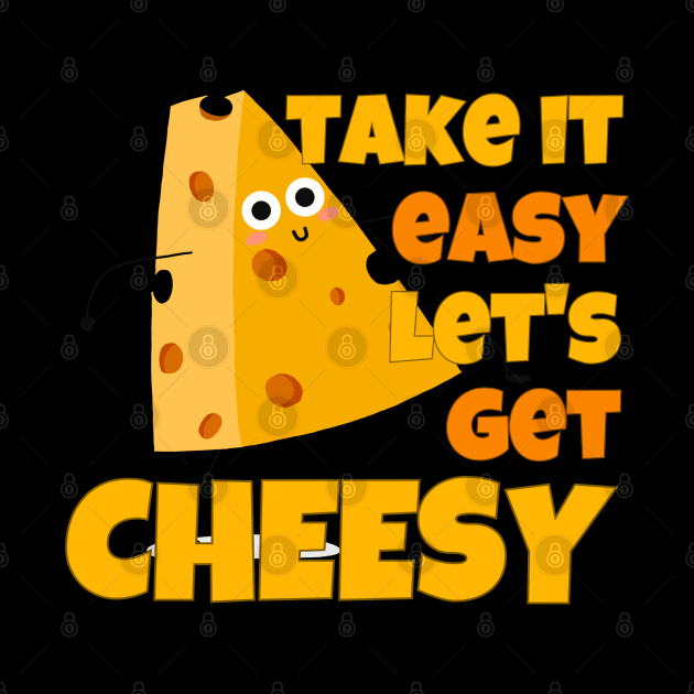 Take It Easy Let's Get Cheesy by ricricswert