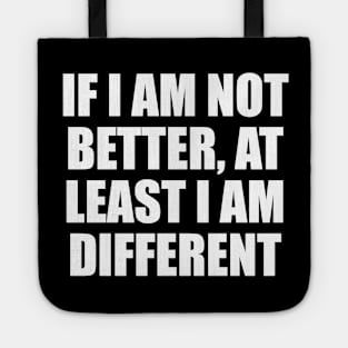 If I am not better, at least I am different Tote