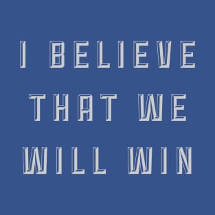 I Believe That We Will Win T-Shirt