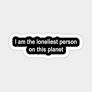 LONELIEST PERSON (white) Magnet