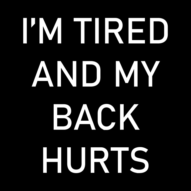 I'm Tired And My Back Hurts by creativitythings 