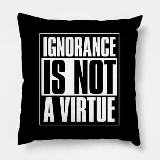 Ignorance Is Not A Virtue Pillow