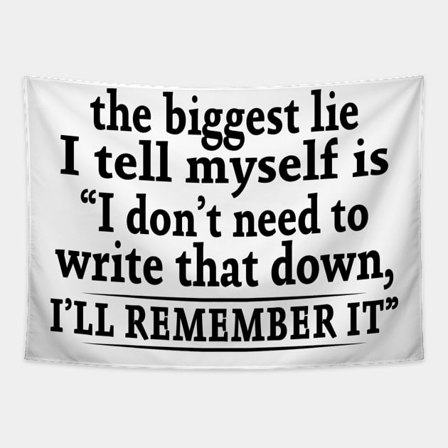 The Biggest Lie I Tell Myself Is I Don't Need To Write That Down I'll Remember It Shirt Tapestry by Alana Clothing