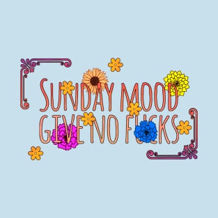 Sunday mood give no f**ks T-Shirt