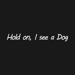 Hold on, I see a Dog T-Shirt