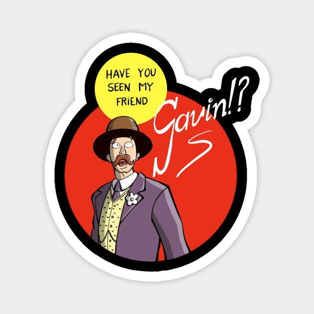 Have you seen my friend Gavin?! Magnet by Fishonastick