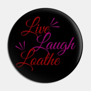 Live! Laugh! L O A T H E Pin