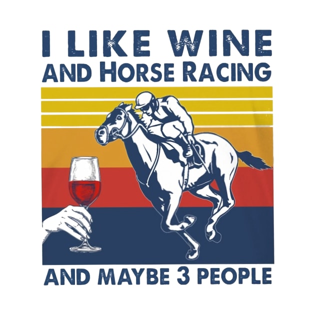 I Like Wine And Horse Racing And Maybe 3 People by irieana cabanbrbe