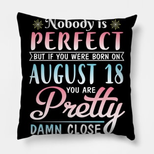 Nobody Is Perfect But If You Were Born On August 18 You Are Pretty Damn Close Happy Birthday To Me Pillow