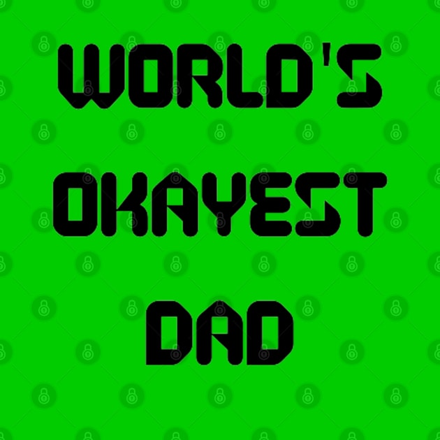 World’s Okayest Dad by Artistic Design