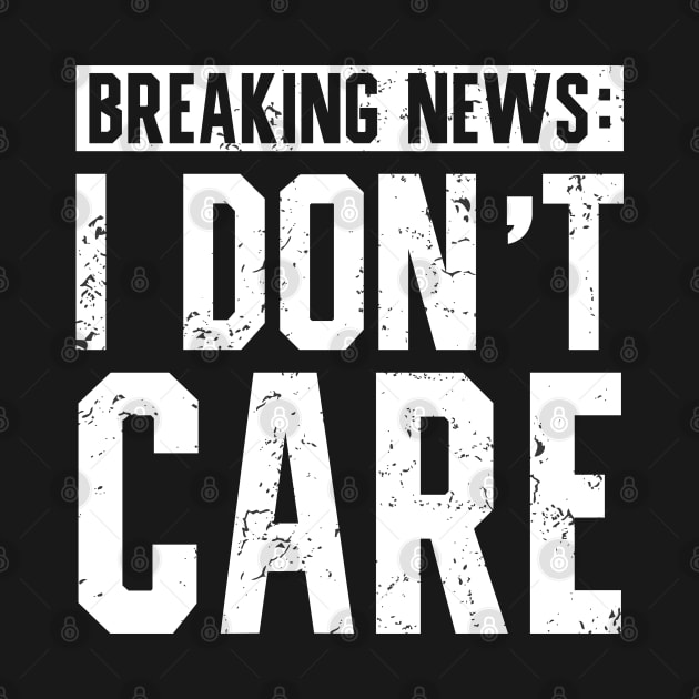 Funny Saying Breaking News I Don't Care by TeeTypo