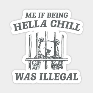 Me If Being Hella Chill Was Illegal - Unisex Magnet