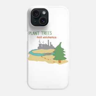 Plant Trees Not Evidence - Shirt Design Phone Case