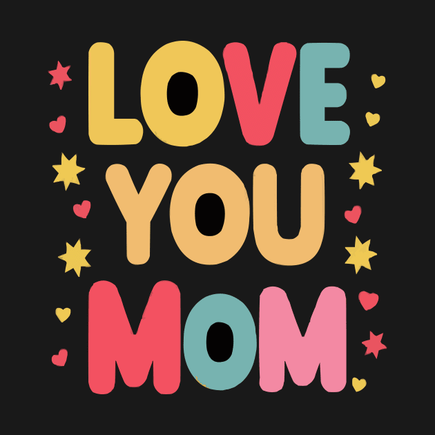 Love You Mom Cute Mothers Day Gifts by ARTA-ARTS-DESIGNS