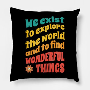 We exist to explore the world and to find wonderful things Pillow