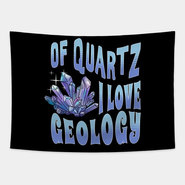 Of Quartz I Love Geology Tapestry by Teewyld