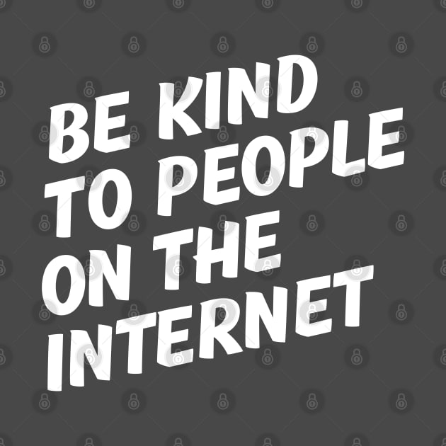 Be Kind to People on the Internet. by Justice Greens