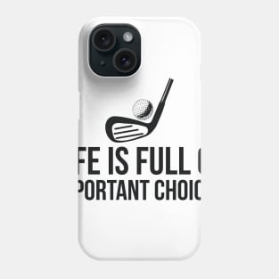 Life is Full of Important Choices golf player humor Phone Case