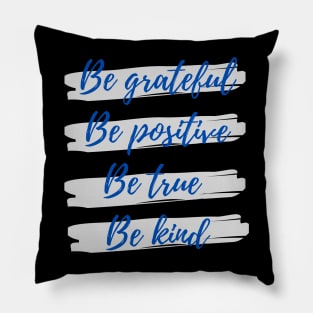 Be grateful, Be positive, Be true, Be kind Pillow