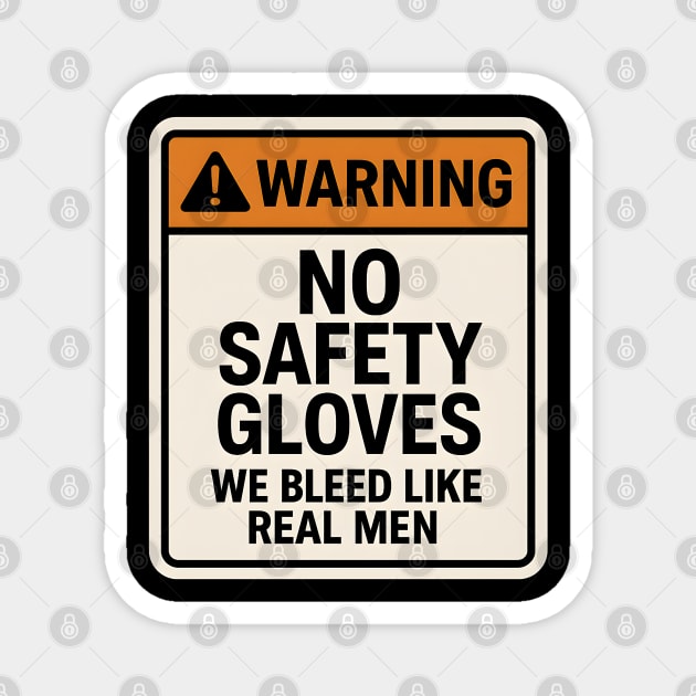 Funny Warning Sign – No Safety Gloves We Bleed Like Real Men Magnet by MakerMind8.2