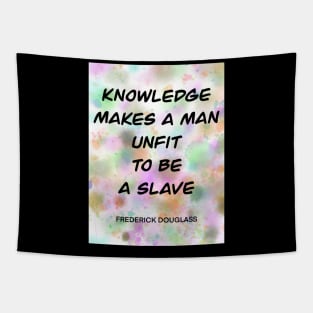 FREDERICK DOUGLASS quote.5 - KNOWLEDGE MAKES A MAN UNFIT TO BE A SLAVE Tapestry