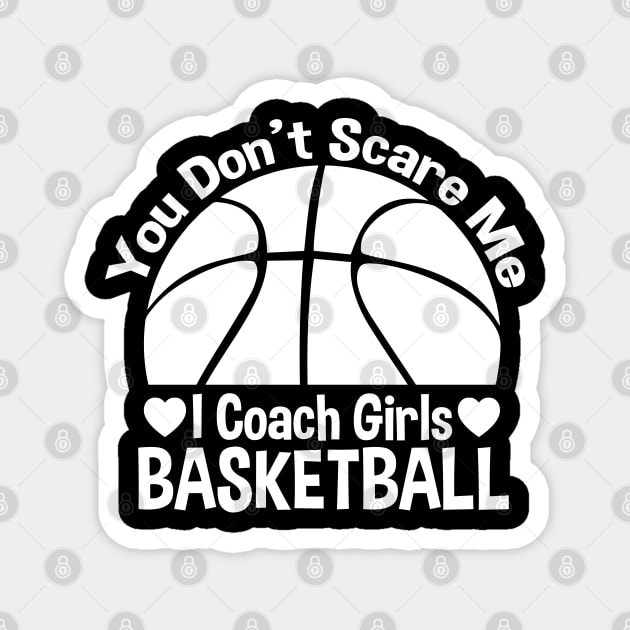 You Don't Scare Me I Coach Girls Basketball - Coaches Gifts Magnet by zerouss