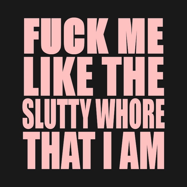 Fuck me like the slutty whore i am by Realfashion