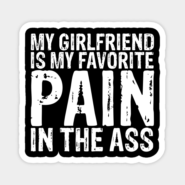 My girlfriend is my favorite pain in the ass Magnet by captainmood