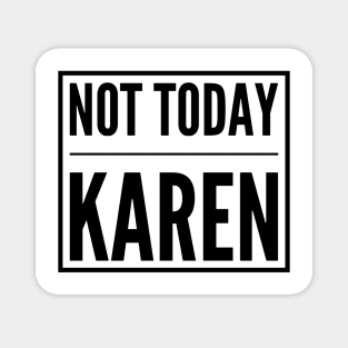 Not Today Karen Magnet