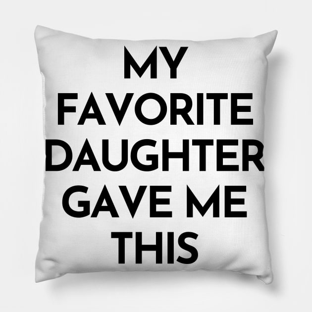 My Favorite Daughter Gave Me This. Funny Mom Or Dad Gift From Kids. Pillow by That Cheeky Tee