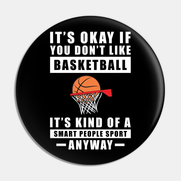 It's Okay If You Don't Like Basketball It's Kind Of A Smart People Sport Anyway Pin by DesignWood-Sport