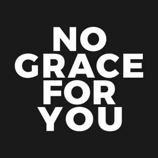 No Grace For You T-Shirt