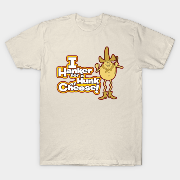 Hanker for a Hunk of Cheese - Hanker For A Hunk Of Cheese - T-Shirt