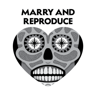 Marry and Reproduce (Black and White) T-Shirt