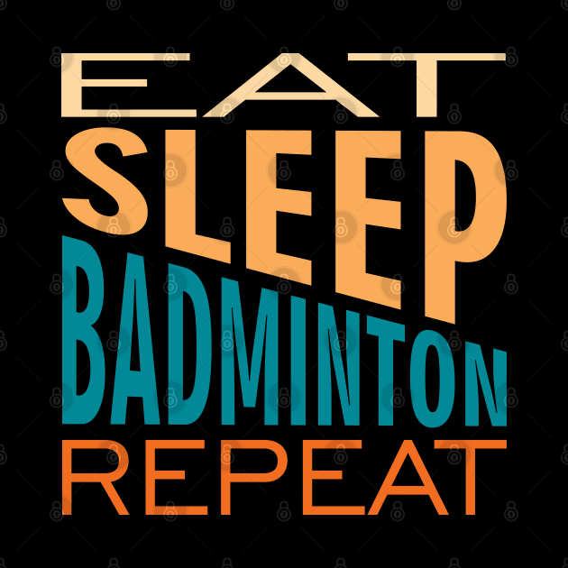 Eat Sleep Badminton Repeat by area-design