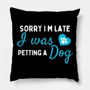 Sorry I M Late I Was Petting A Dog Pillow