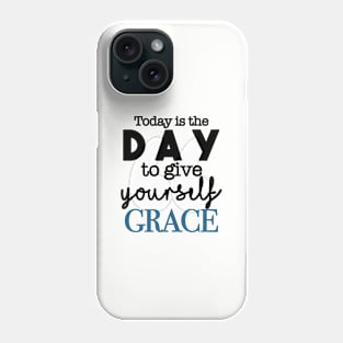 Today Is the Day to Give Yourself Grace Phone Case