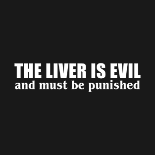 The Liver Is Evil, And Must Be Punished T-Shirt