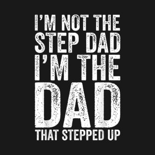 I'M Not The Step Dad I'M The Dad That Stepped Up T-Shirt