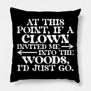 At This Point, If A Clown Invited Me Into The Woods, I'd Just Go. Pillow