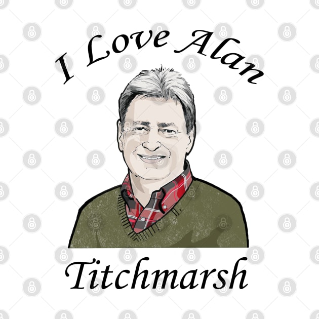I Love Alan Titchmarsh by Bugsponge