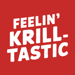 Feelin' Krill-tastic T-Shirt