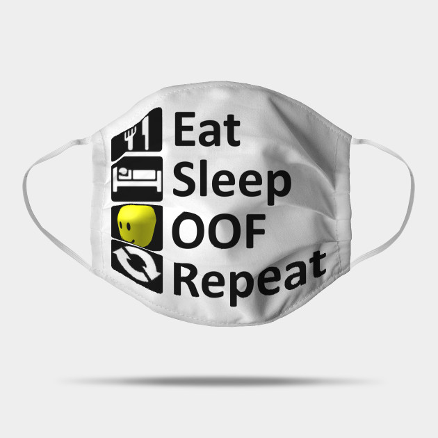 Eat Sleep Oof Repeat Roblox Meme Roblox Mask Teepublic Uk - roblox oof eat sleep oof repeat roblox kids t shirt teepublic