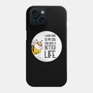 I Work Hard So That My Dog Can Have A Better Life Phone Case