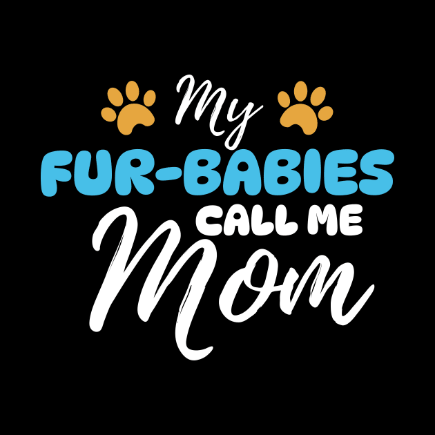 My Fur-Babies Call Me Mom Dog Cat Lover Mother Father Day by Orth