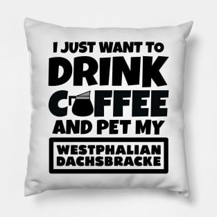 I just want to drink coffee and pet my Westphalian Dachsbracke Pillow